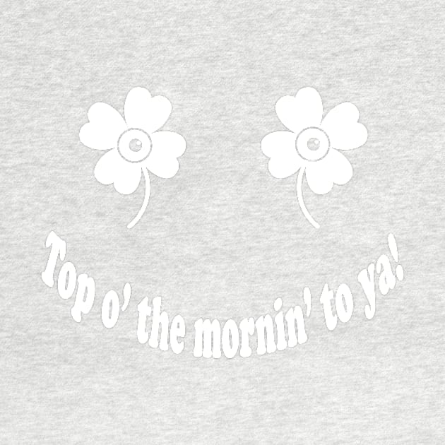 Top O' The Morin' To Ya!- Friendly Irish Shamrock Face by IceTees